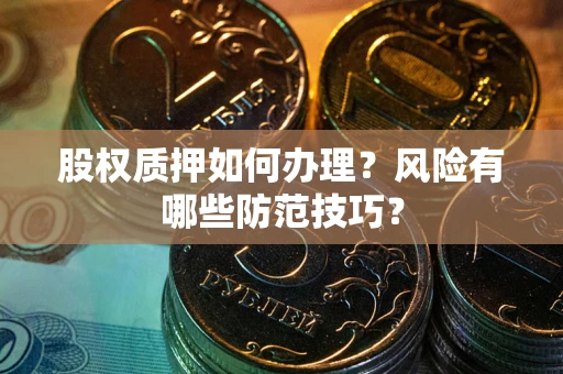 武汉股权质押如何办理？风险有哪些防范技巧？