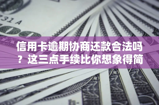 武汉信用卡逾期协商还款合法吗？这三点手续比你想象得简单